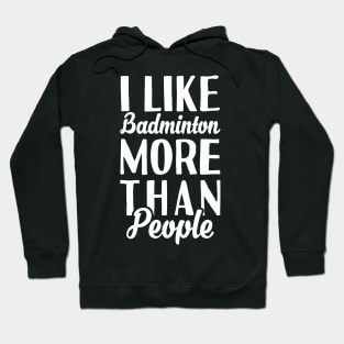 I Like Badminton More Than People Hoodie